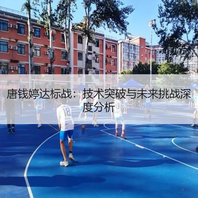 唐钱婷达标战：技术突破与未来挑战深度分析